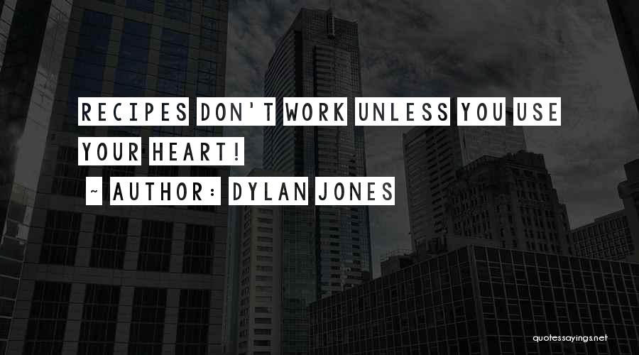 Dylan Jones Quotes: Recipes Don't Work Unless You Use Your Heart!