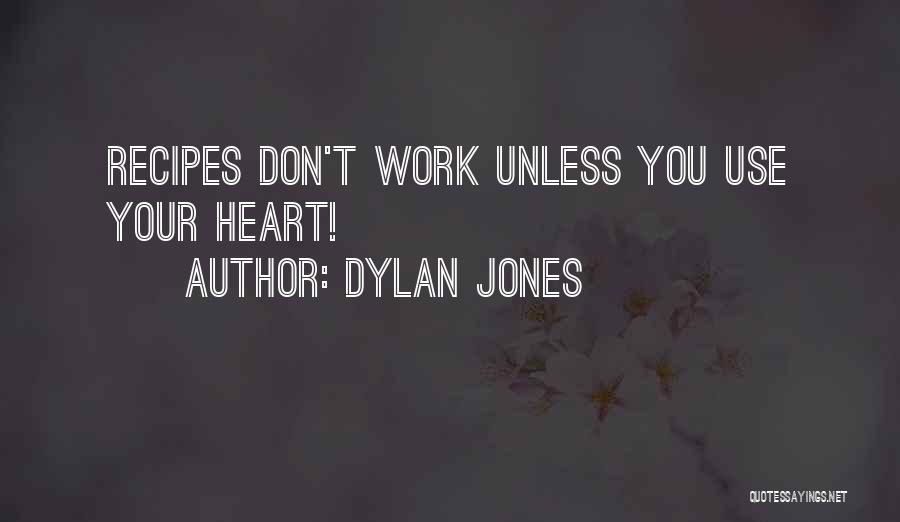 Dylan Jones Quotes: Recipes Don't Work Unless You Use Your Heart!