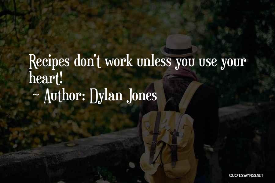 Dylan Jones Quotes: Recipes Don't Work Unless You Use Your Heart!