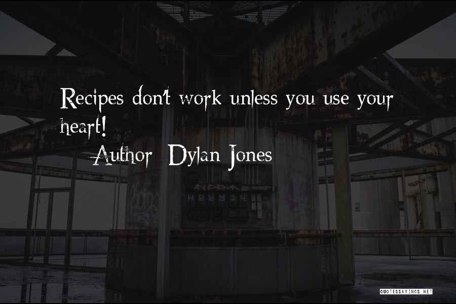 Dylan Jones Quotes: Recipes Don't Work Unless You Use Your Heart!