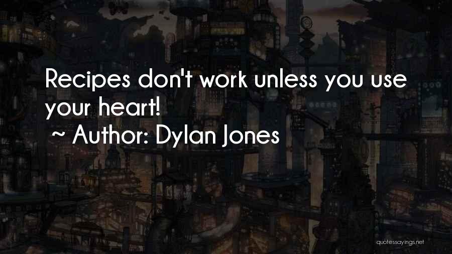 Dylan Jones Quotes: Recipes Don't Work Unless You Use Your Heart!