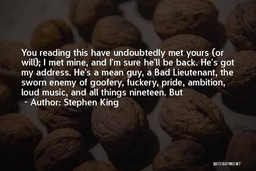 Stephen King Quotes: You Reading This Have Undoubtedly Met Yours (or Will); I Met Mine, And I'm Sure He'll Be Back. He's Got