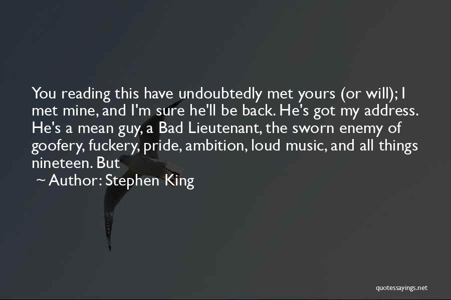 Stephen King Quotes: You Reading This Have Undoubtedly Met Yours (or Will); I Met Mine, And I'm Sure He'll Be Back. He's Got