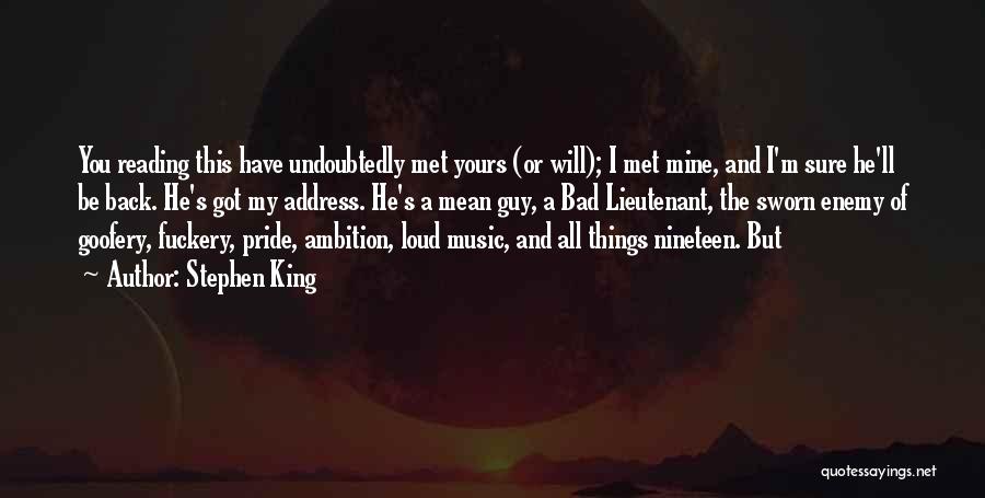 Stephen King Quotes: You Reading This Have Undoubtedly Met Yours (or Will); I Met Mine, And I'm Sure He'll Be Back. He's Got