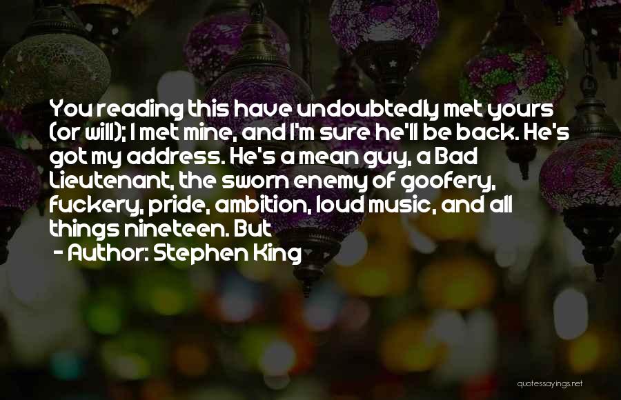 Stephen King Quotes: You Reading This Have Undoubtedly Met Yours (or Will); I Met Mine, And I'm Sure He'll Be Back. He's Got