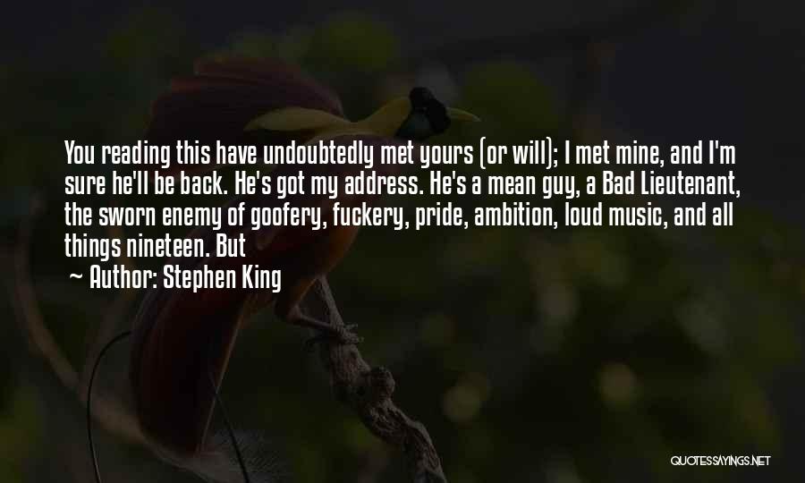 Stephen King Quotes: You Reading This Have Undoubtedly Met Yours (or Will); I Met Mine, And I'm Sure He'll Be Back. He's Got