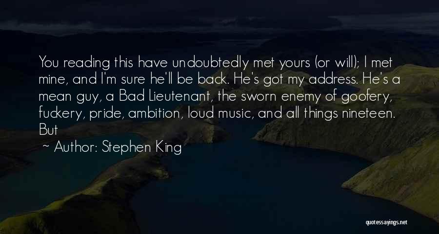 Stephen King Quotes: You Reading This Have Undoubtedly Met Yours (or Will); I Met Mine, And I'm Sure He'll Be Back. He's Got