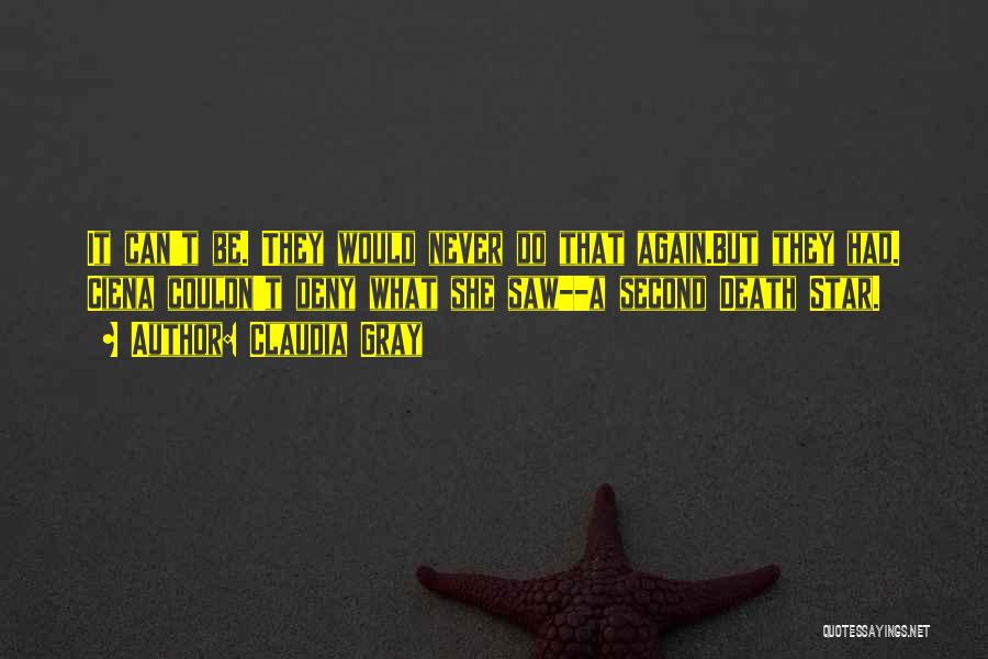 Claudia Gray Quotes: It Can't Be. They Would Never Do That Again.but They Had. Ciena Couldn't Deny What She Saw--a Second Death Star.