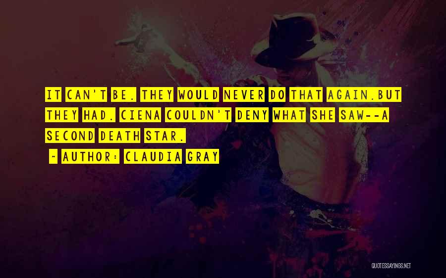 Claudia Gray Quotes: It Can't Be. They Would Never Do That Again.but They Had. Ciena Couldn't Deny What She Saw--a Second Death Star.