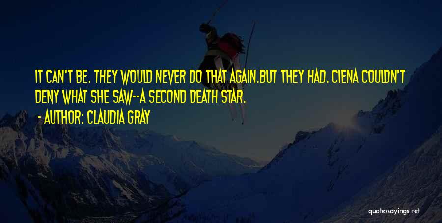 Claudia Gray Quotes: It Can't Be. They Would Never Do That Again.but They Had. Ciena Couldn't Deny What She Saw--a Second Death Star.