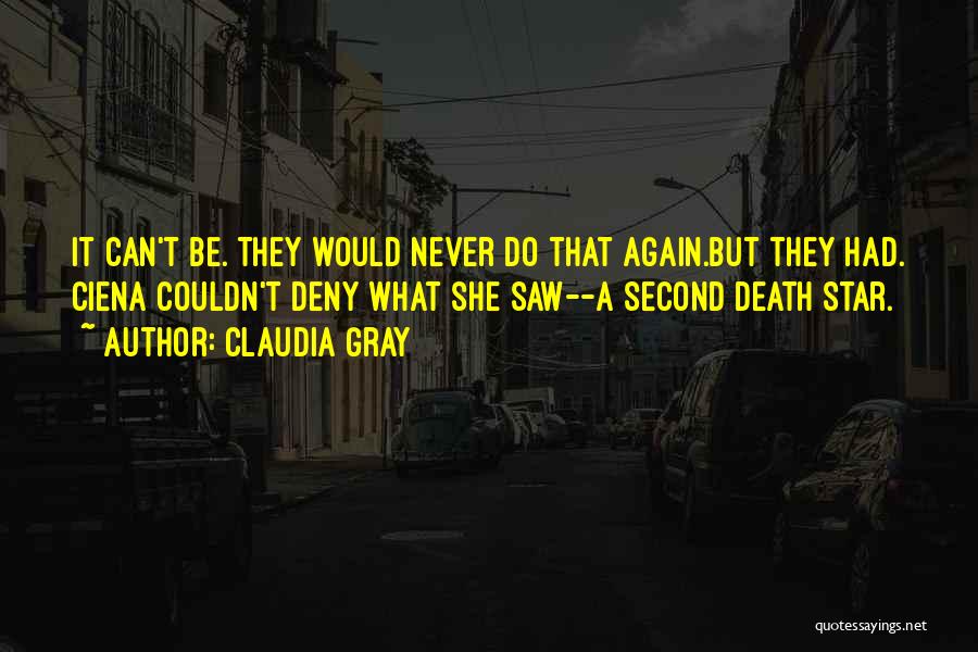 Claudia Gray Quotes: It Can't Be. They Would Never Do That Again.but They Had. Ciena Couldn't Deny What She Saw--a Second Death Star.