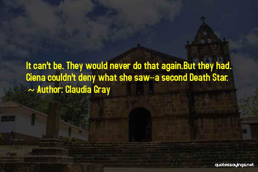 Claudia Gray Quotes: It Can't Be. They Would Never Do That Again.but They Had. Ciena Couldn't Deny What She Saw--a Second Death Star.