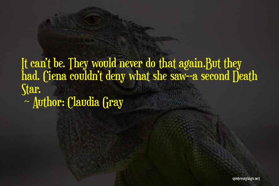 Claudia Gray Quotes: It Can't Be. They Would Never Do That Again.but They Had. Ciena Couldn't Deny What She Saw--a Second Death Star.