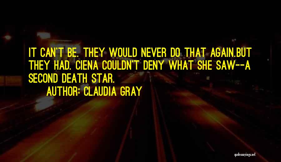 Claudia Gray Quotes: It Can't Be. They Would Never Do That Again.but They Had. Ciena Couldn't Deny What She Saw--a Second Death Star.