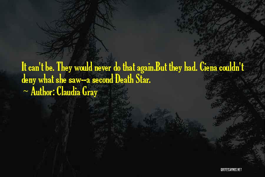 Claudia Gray Quotes: It Can't Be. They Would Never Do That Again.but They Had. Ciena Couldn't Deny What She Saw--a Second Death Star.