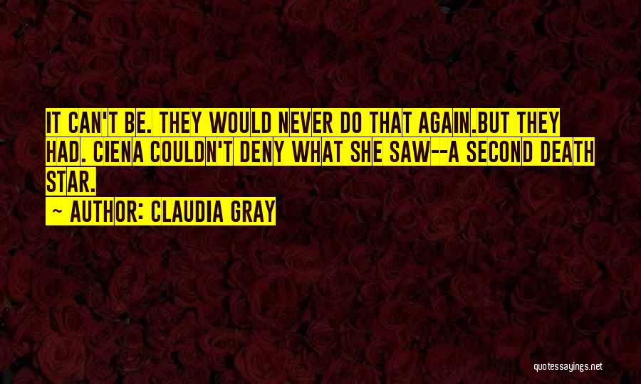 Claudia Gray Quotes: It Can't Be. They Would Never Do That Again.but They Had. Ciena Couldn't Deny What She Saw--a Second Death Star.