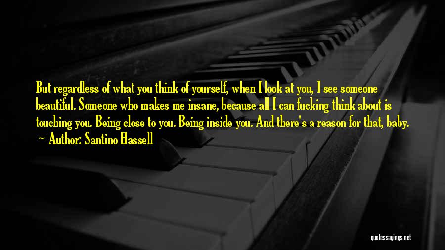 Santino Hassell Quotes: But Regardless Of What You Think Of Yourself, When I Look At You, I See Someone Beautiful. Someone Who Makes