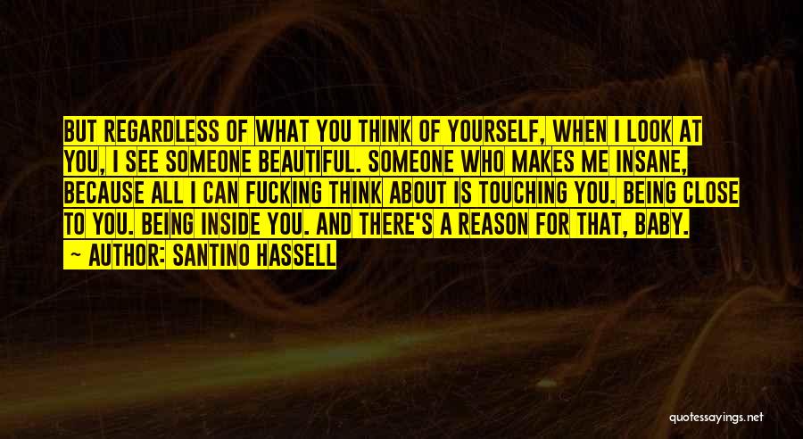 Santino Hassell Quotes: But Regardless Of What You Think Of Yourself, When I Look At You, I See Someone Beautiful. Someone Who Makes