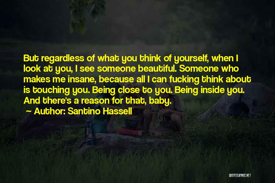 Santino Hassell Quotes: But Regardless Of What You Think Of Yourself, When I Look At You, I See Someone Beautiful. Someone Who Makes