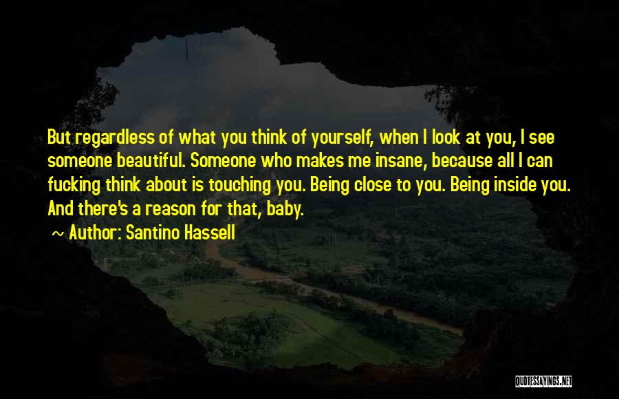 Santino Hassell Quotes: But Regardless Of What You Think Of Yourself, When I Look At You, I See Someone Beautiful. Someone Who Makes