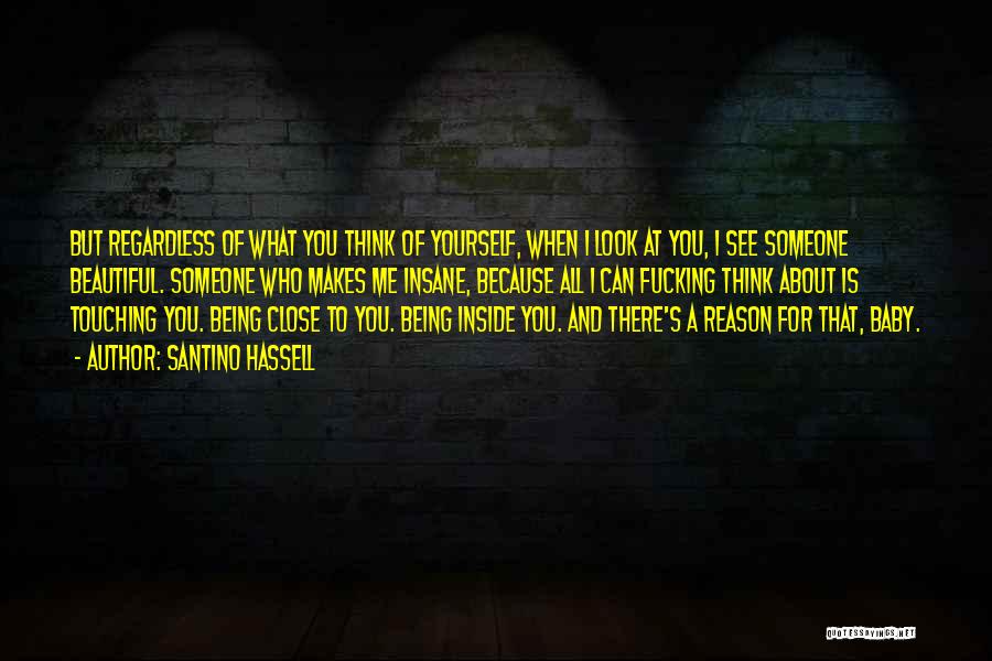 Santino Hassell Quotes: But Regardless Of What You Think Of Yourself, When I Look At You, I See Someone Beautiful. Someone Who Makes