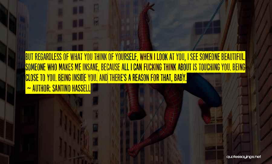 Santino Hassell Quotes: But Regardless Of What You Think Of Yourself, When I Look At You, I See Someone Beautiful. Someone Who Makes