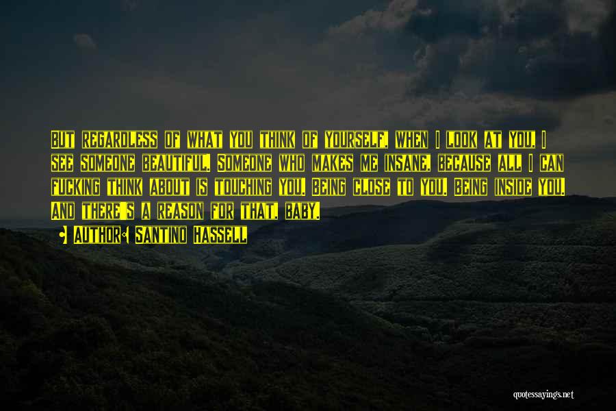 Santino Hassell Quotes: But Regardless Of What You Think Of Yourself, When I Look At You, I See Someone Beautiful. Someone Who Makes