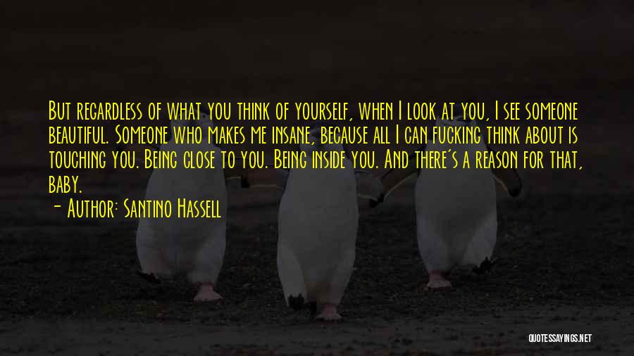 Santino Hassell Quotes: But Regardless Of What You Think Of Yourself, When I Look At You, I See Someone Beautiful. Someone Who Makes