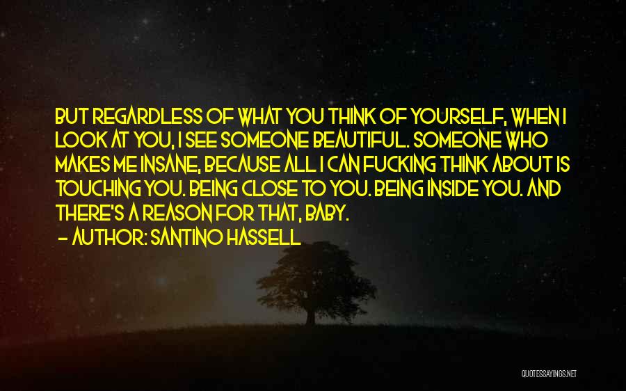 Santino Hassell Quotes: But Regardless Of What You Think Of Yourself, When I Look At You, I See Someone Beautiful. Someone Who Makes