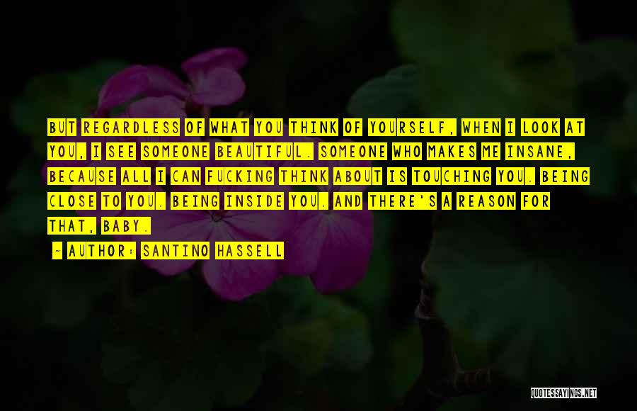 Santino Hassell Quotes: But Regardless Of What You Think Of Yourself, When I Look At You, I See Someone Beautiful. Someone Who Makes