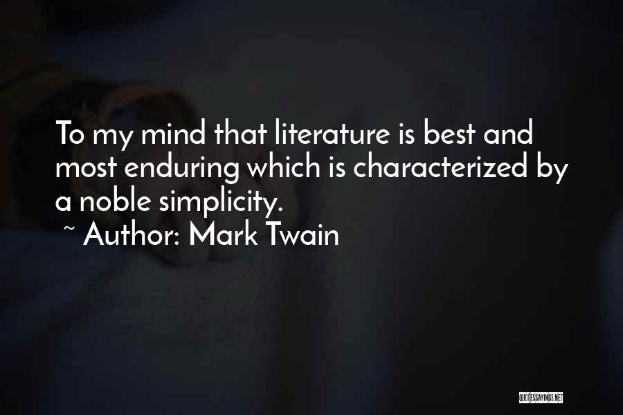 Mark Twain Quotes: To My Mind That Literature Is Best And Most Enduring Which Is Characterized By A Noble Simplicity.