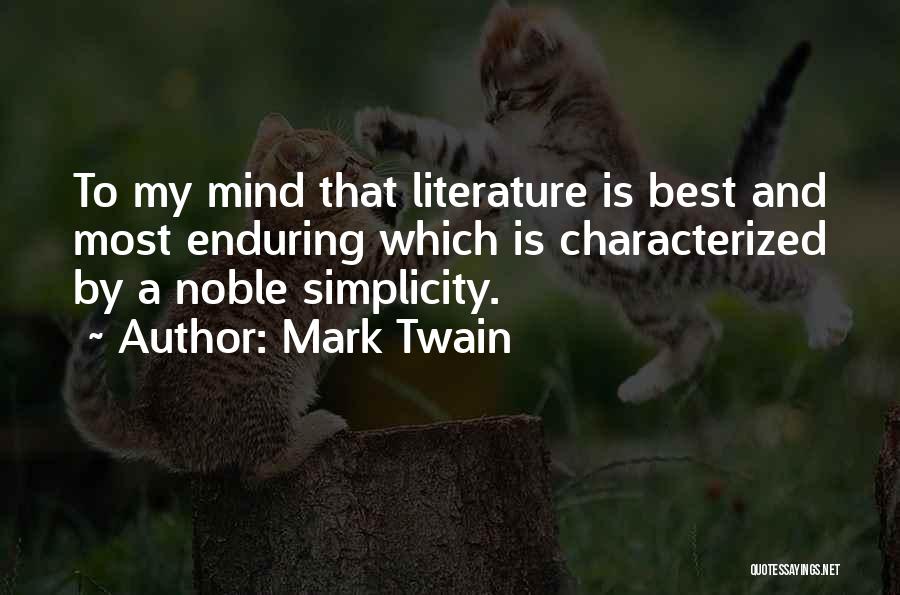 Mark Twain Quotes: To My Mind That Literature Is Best And Most Enduring Which Is Characterized By A Noble Simplicity.