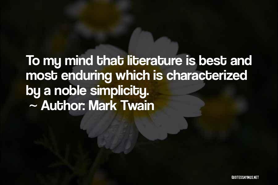 Mark Twain Quotes: To My Mind That Literature Is Best And Most Enduring Which Is Characterized By A Noble Simplicity.