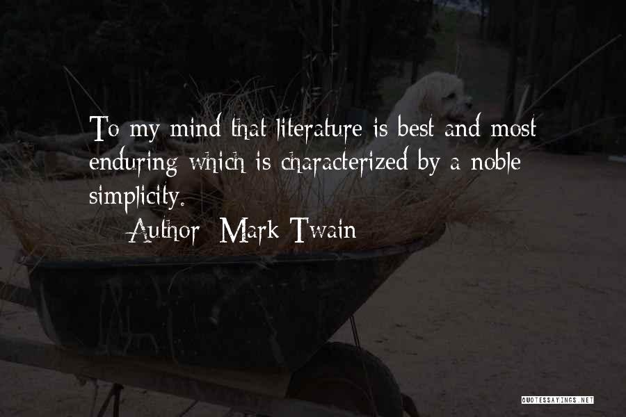 Mark Twain Quotes: To My Mind That Literature Is Best And Most Enduring Which Is Characterized By A Noble Simplicity.