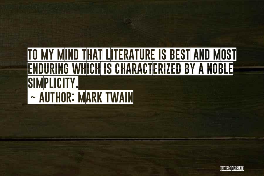 Mark Twain Quotes: To My Mind That Literature Is Best And Most Enduring Which Is Characterized By A Noble Simplicity.