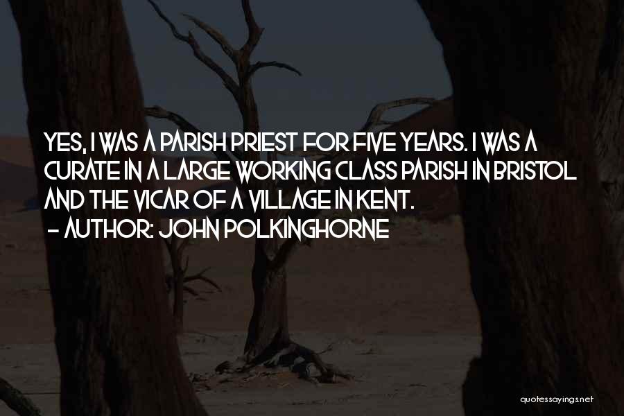 John Polkinghorne Quotes: Yes, I Was A Parish Priest For Five Years. I Was A Curate In A Large Working Class Parish In