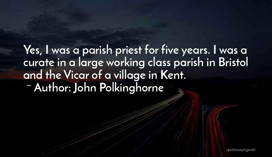 John Polkinghorne Quotes: Yes, I Was A Parish Priest For Five Years. I Was A Curate In A Large Working Class Parish In