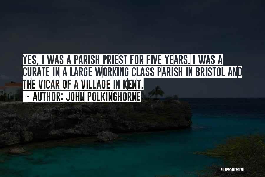 John Polkinghorne Quotes: Yes, I Was A Parish Priest For Five Years. I Was A Curate In A Large Working Class Parish In