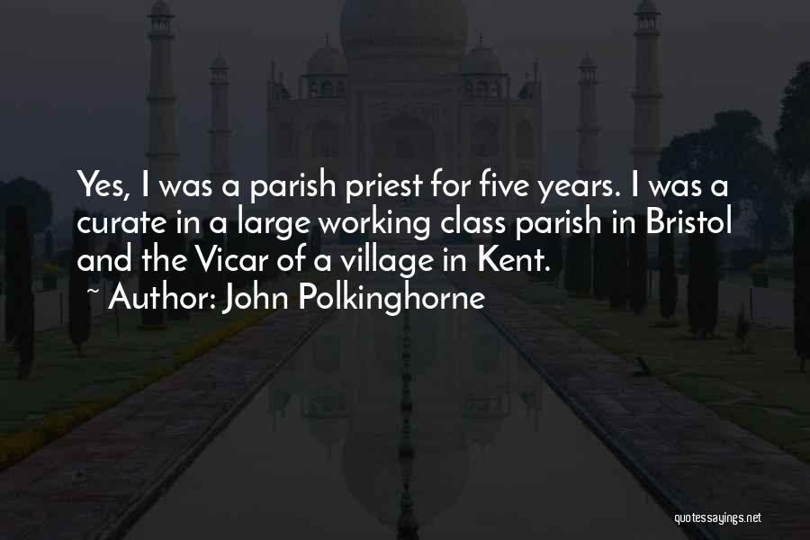 John Polkinghorne Quotes: Yes, I Was A Parish Priest For Five Years. I Was A Curate In A Large Working Class Parish In