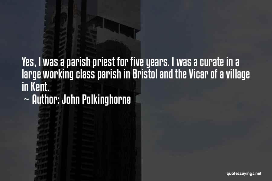 John Polkinghorne Quotes: Yes, I Was A Parish Priest For Five Years. I Was A Curate In A Large Working Class Parish In