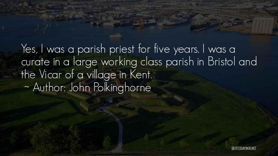 John Polkinghorne Quotes: Yes, I Was A Parish Priest For Five Years. I Was A Curate In A Large Working Class Parish In