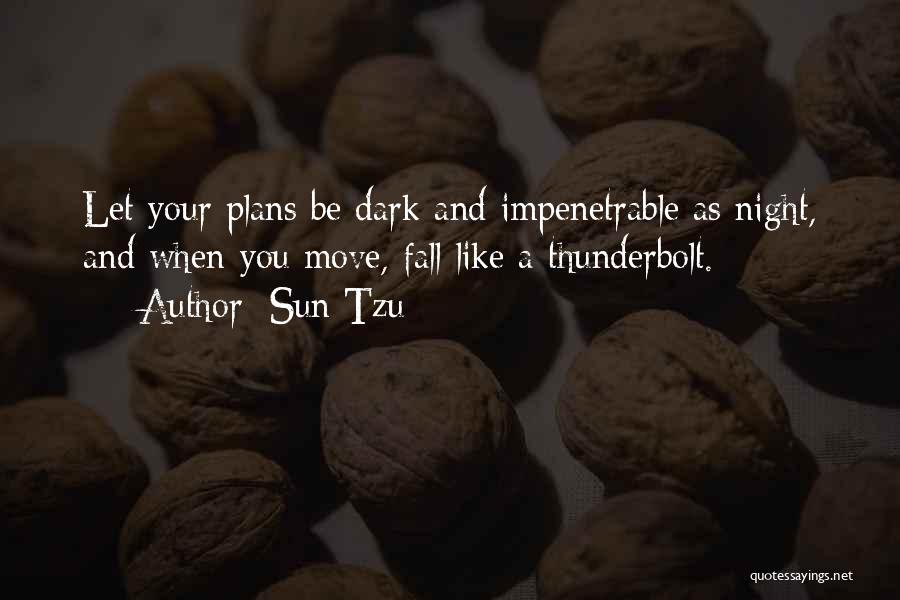 Sun Tzu Quotes: Let Your Plans Be Dark And Impenetrable As Night, And When You Move, Fall Like A Thunderbolt.