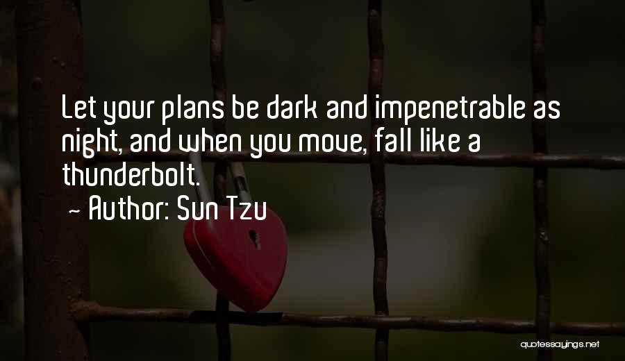 Sun Tzu Quotes: Let Your Plans Be Dark And Impenetrable As Night, And When You Move, Fall Like A Thunderbolt.