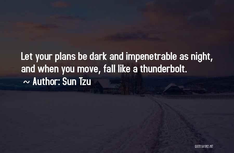 Sun Tzu Quotes: Let Your Plans Be Dark And Impenetrable As Night, And When You Move, Fall Like A Thunderbolt.