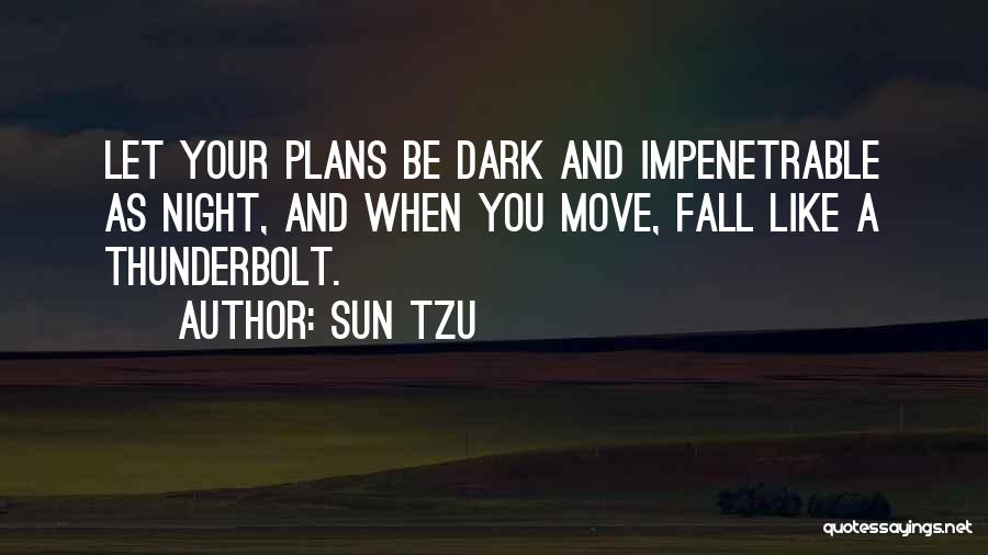 Sun Tzu Quotes: Let Your Plans Be Dark And Impenetrable As Night, And When You Move, Fall Like A Thunderbolt.