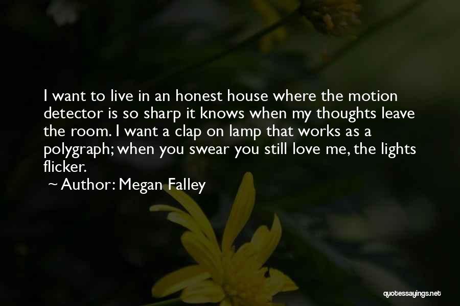 Megan Falley Quotes: I Want To Live In An Honest House Where The Motion Detector Is So Sharp It Knows When My Thoughts