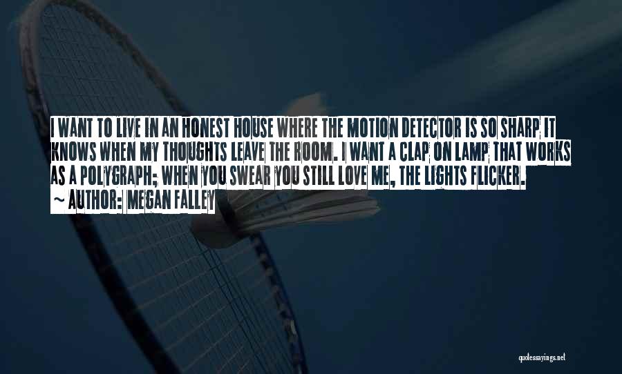 Megan Falley Quotes: I Want To Live In An Honest House Where The Motion Detector Is So Sharp It Knows When My Thoughts