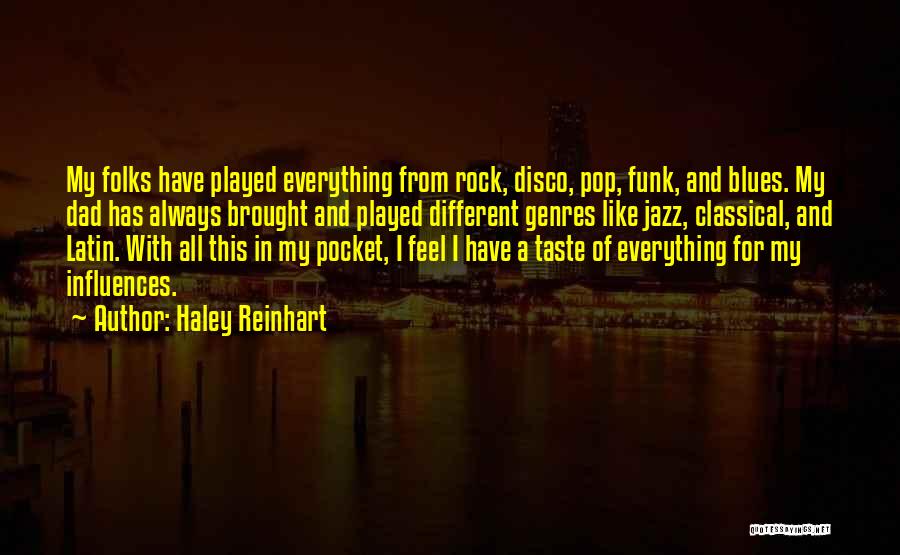 Haley Reinhart Quotes: My Folks Have Played Everything From Rock, Disco, Pop, Funk, And Blues. My Dad Has Always Brought And Played Different