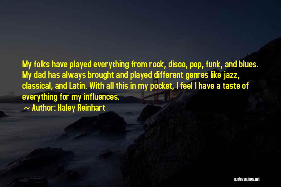 Haley Reinhart Quotes: My Folks Have Played Everything From Rock, Disco, Pop, Funk, And Blues. My Dad Has Always Brought And Played Different