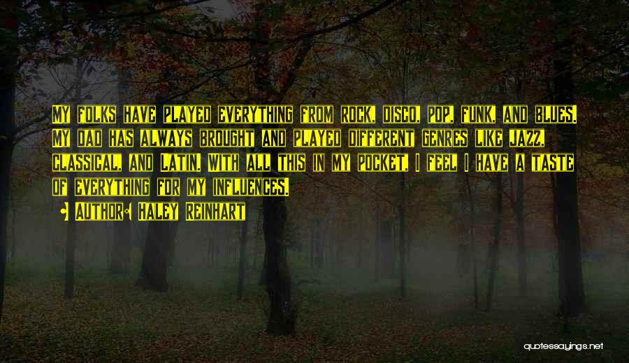 Haley Reinhart Quotes: My Folks Have Played Everything From Rock, Disco, Pop, Funk, And Blues. My Dad Has Always Brought And Played Different